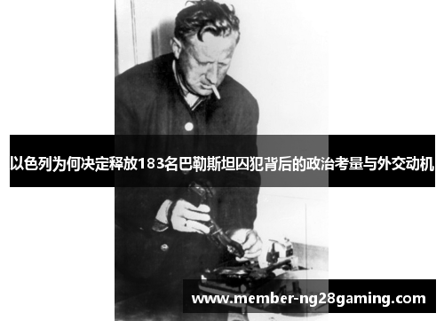 以色列为何决定释放183名巴勒斯坦囚犯背后的政治考量与外交动机