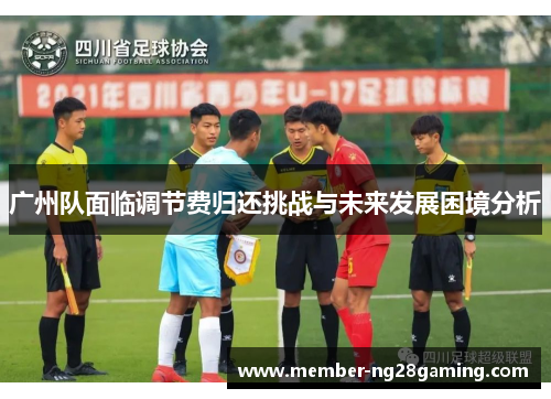 广州队面临调节费归还挑战与未来发展困境分析 广州队面临调节费归还挑战与未来发展困境分析