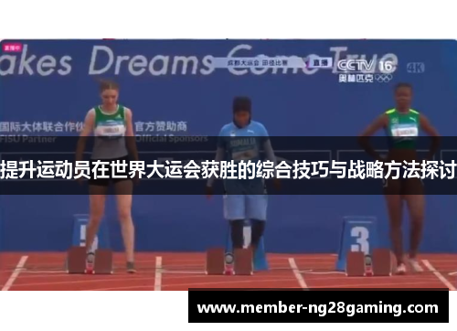 提升运动员在世界大运会获胜的综合技巧与战略方法探讨