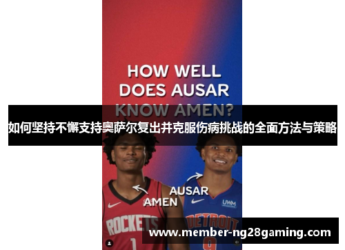 如何坚持不懈支持奥萨尔复出并克服伤病挑战的全面方法与策略 如何坚持不懈支持奥萨尔复出并克服伤病挑战的全面方法与策略
