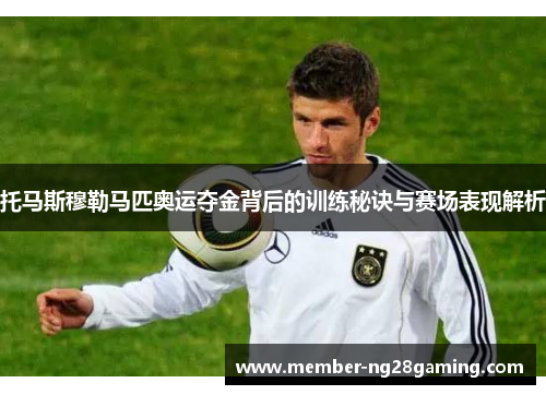 托马斯穆勒马匹奥运夺金背后的训练秘诀与赛场表现解析 托马斯穆勒马匹奥运夺金背后的训练秘诀与赛场表现解析