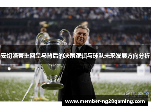 安切洛蒂重回皇马背后的决策逻辑与球队未来发展方向分析 安切洛蒂重回皇马背后的决策逻辑与球队未来发展方向分析