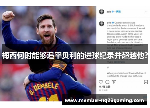 梅西何时能够追平贝利的进球纪录并超越他? 梅西何时能够追平贝利的进球纪录并超越他?