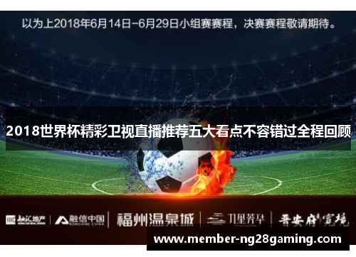 2018世界杯精彩卫视直播推荐五大看点不容错过全程回顾 2018世界杯精彩卫视直播推荐五大看点不容错过全程回顾