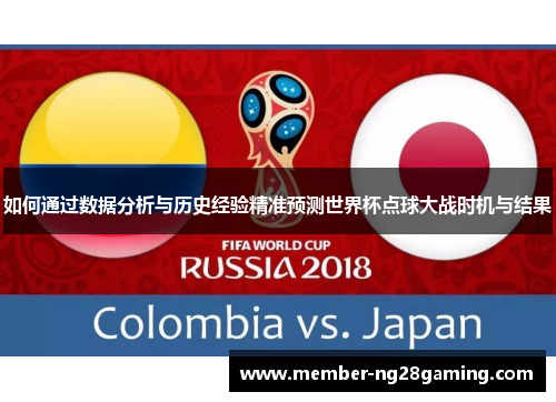 如何通过数据分析与历史经验精准预测世界杯点球大战时机与结果 如何通过数据分析与历史经验精准预测世界杯点球大战时机与结果