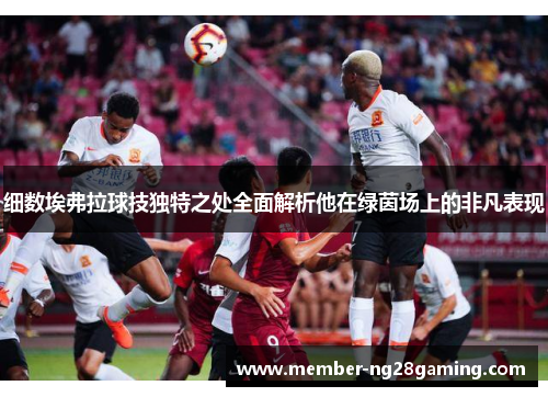 细数埃弗拉球技独特之处全面解析他在绿茵场上的非凡表现