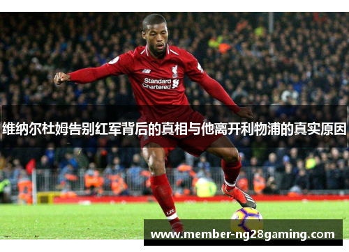 维纳尔杜姆告别红军背后的真相与他离开利物浦的真实原因