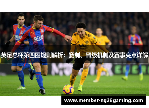英足总杯第四圈规则解析:赛制、晋级机制及赛事亮点详解 英足总杯第四圈规则解析:赛制、晋级机制及赛事亮点详解