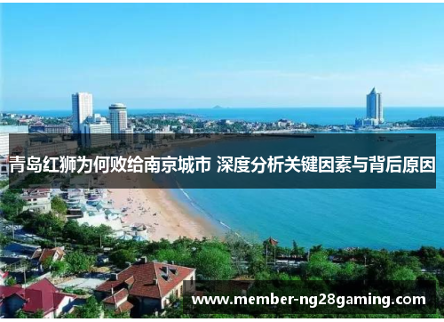 青岛红狮为何败给南京城市 深度分析关键因素与背后原因