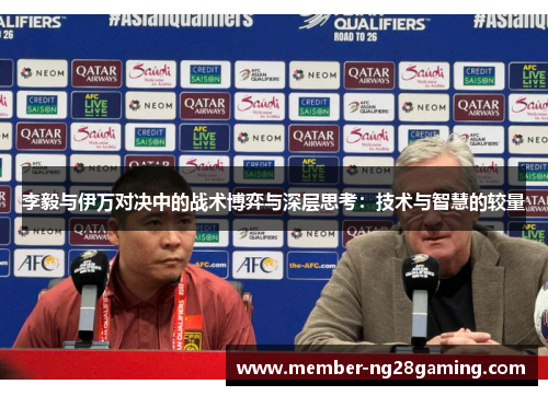 李毅与伊万对决中的战术博弈与深层思考：技术与智慧的较量