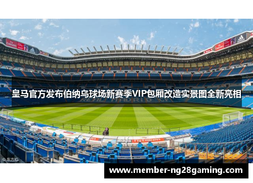 皇马官方发布伯纳乌球场新赛季VIP包厢改造实景图全新亮相