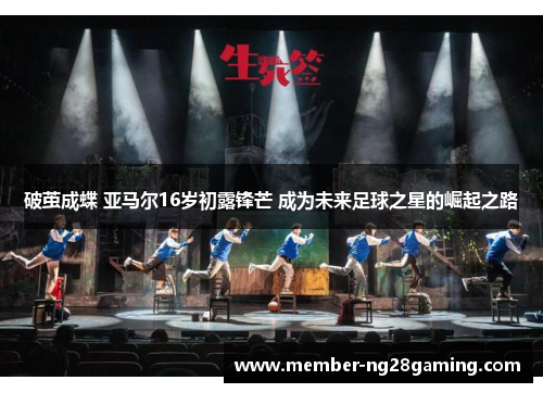 破茧成蝶 亚马尔16岁初露锋芒 成为未来足球之星的崛起之路