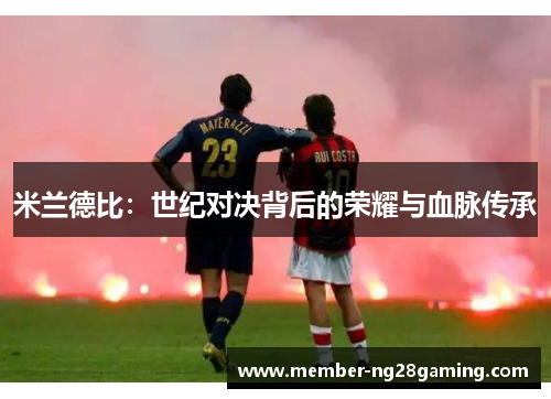 米兰德比：世纪对决背后的荣耀与血脉传承
